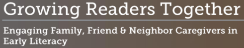 Growing Readers Together--engaging family, friend and neighbor caregivers in early literacy