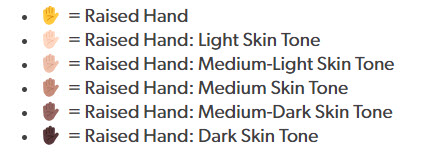 Chart of different text/color options for the raised hand emoji. The options include: Raised Hand, Raised Hand Light Skin Tone, Raised Hand Medium Light Skin Tone, Raised Hand Medium Skin Tone, Raised Hand Medium Dark Skin Tone, Raised Hand Dark Skin Tone. 