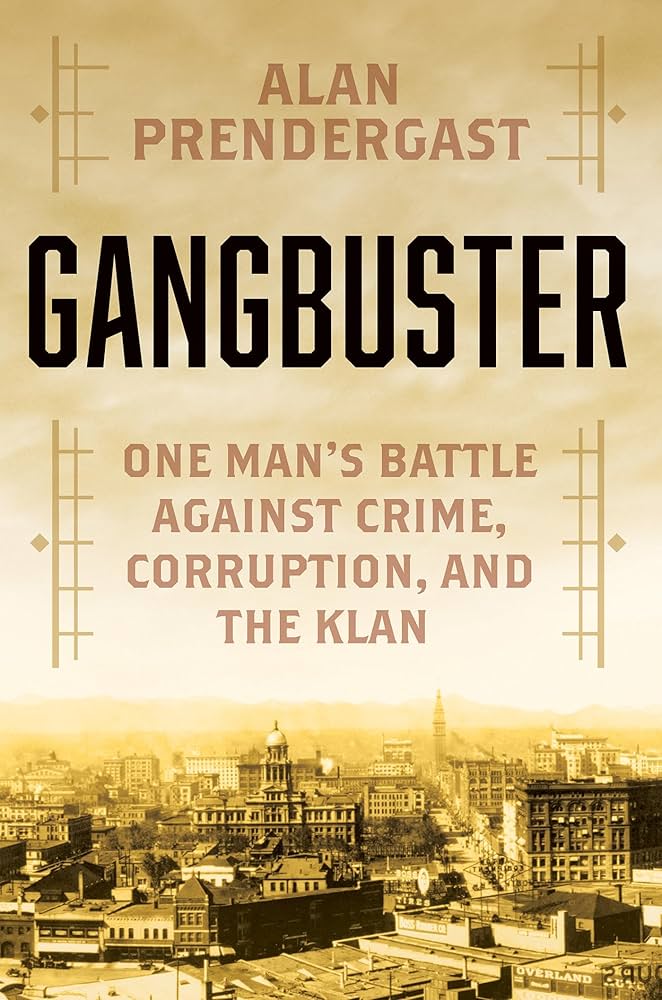Gangbuster One Man's Battle Against Crime, Corruption, and the Klan, by Alan Prendergast Book cover of Gangbuster One Man's Battle Against Crime, Corruption, and the Klan, by Alan Prendergast