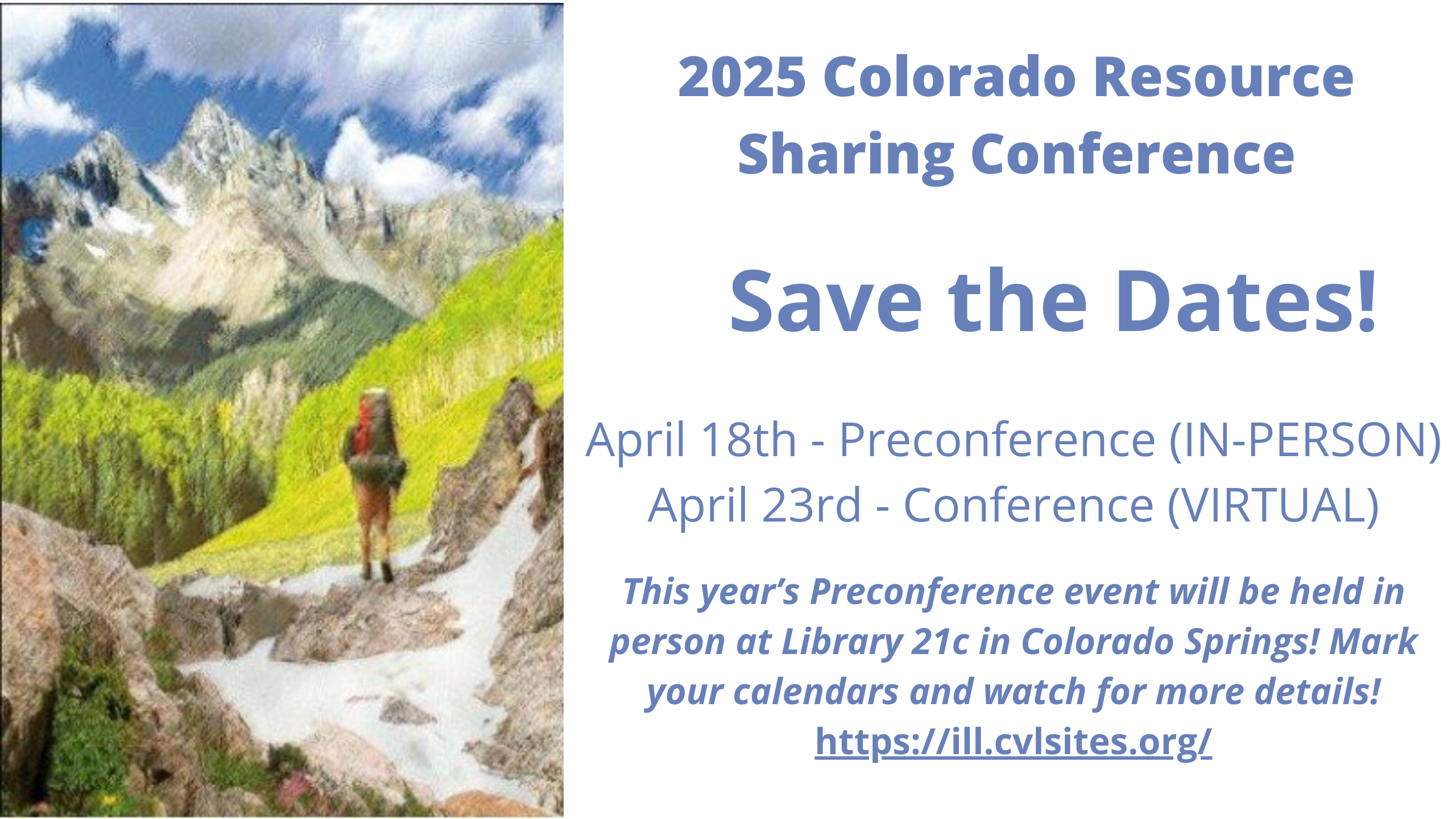 CORSC 2025 (3) 2025 Colorado Resource Sharing Conference - Save the Date April 18th - Preconference (IN-PERSON) April 23rd - Conference (VIRTUAL) This year’s Preconference event will be held in person at Library 21c in Colorado Springs! Mark your calendars and watch for more details! https://ill.cvlsites.org/