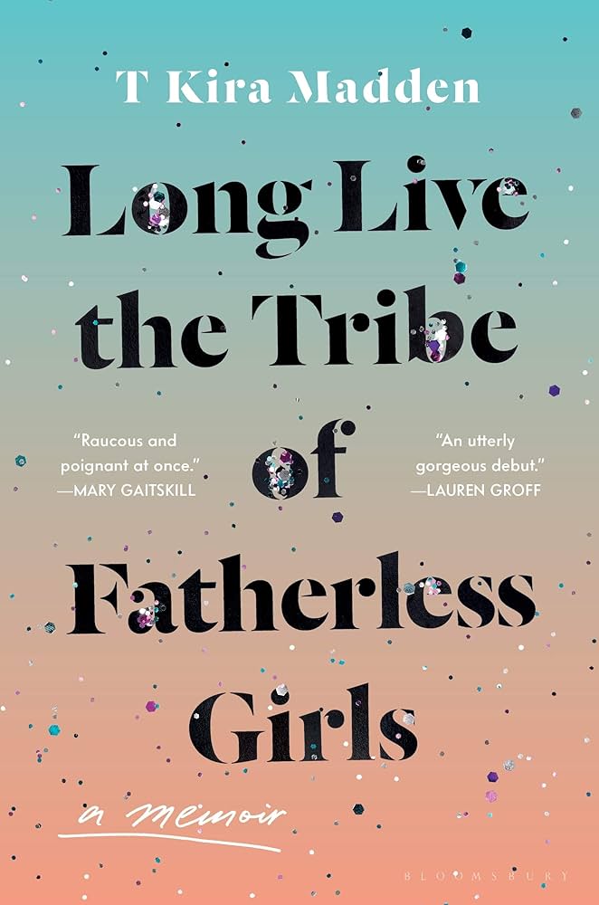 Long Live the Tribe of Fatherless Girls A Memoir, by T Kira Madden cover