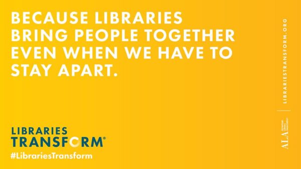 Libraries transform: Because libraries bring people together when we have to be apart.